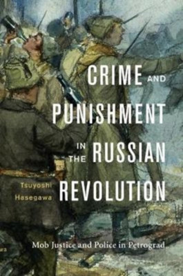 Crime and Punishment in the Russian Revolution: Mob Justice and Police in Petrograd foto