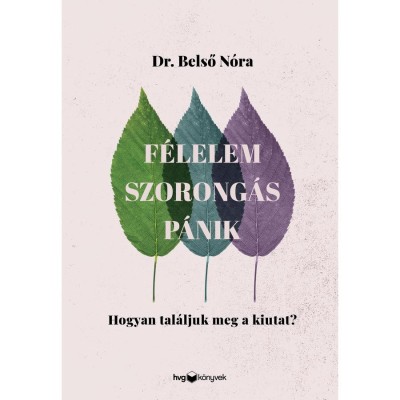 F&amp;eacute;lelem, szorong&amp;aacute;s, p&amp;aacute;nik - Hogyan tal&amp;aacute;ljuk meg a kiutat? - Dr. Belső N&amp;oacute;ra foto