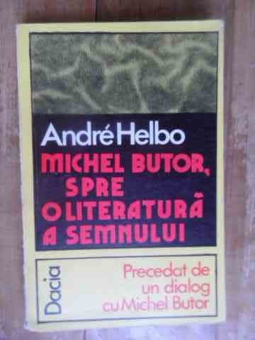 Michel Butor, Spre O Literatura A Semnului - Andre Helbo ,538309