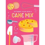 Cumpara ieftin 101 Things To Do With A Cake Mix