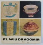 EXPOZITIE RETROSPECTIVA FLAVIU DRAGOMIR 1915-1974 , PICTURA , GRAFICA , CERAMICA , CATALOG INTOCMIT DE EUGENIA ANTONESCU , MAGDA AVRAM , Bucuresti 198