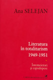 Literatura In Totalitarism 1949-1951 - Ana Selejan ,560030, cartea romaneasca