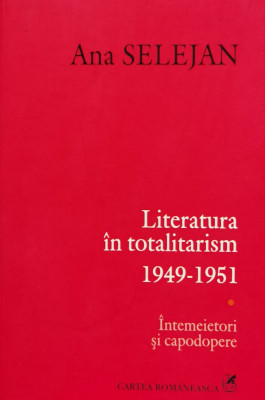 Literatura In Totalitarism 1949-1951 - Ana Selejan ,560030 foto