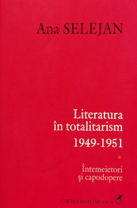 Literatura In Totalitarism 1949-1951 - Ana Selejan ,560030