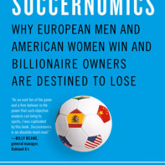 Soccernomics (2022 World Cup Edition): Why European Men and American Women Win and Billionaire Owners Are Destined to Lose