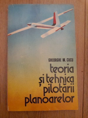 Teoria si tehnica pilotarii planoarelor - Gheorghe M. Cucu foto