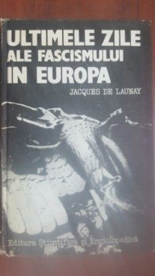 Ultimele zile ale fascismului in Europa- Jacques de Launay foto