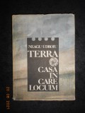 NEAGU UDROIU - TERRA. CASA IN CARE LOCUIM (1988, editie cartonata)