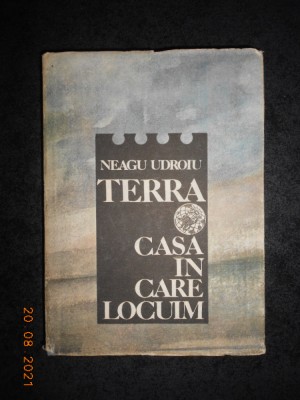 NEAGU UDROIU - TERRA. CASA IN CARE LOCUIM (1988, editie cartonata) foto