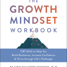 The Growth Mindset Workbook: CBT Skills to Help You Build Resilience, Increase Confidence, and Thrive Through Life's Challenges
