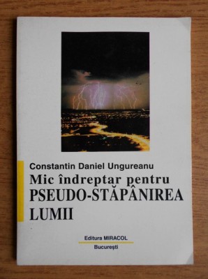 Mic indreptar pentru pseudo-stapanirea lumii - Constantin Daniel Ungureanu foto