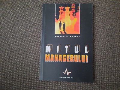 MICHAEL E. GERBER, MITUL MANAGERULUI. EDITURA AMALTEA 2004 foto