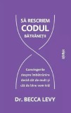Sa rescriem codul batranetii - Becca Levy - Lifestyle
