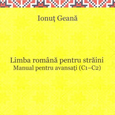 Limba română pentru străini. Manual pentru avansaţi (C1-C2) - Paperback brosat - Ionuţ Geană - Editura Universității din București