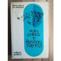 Viata politica in Romania 1918-1921- Mircea Musat, Ion Ardeleanu