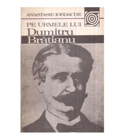 Anastasie Iordache - Pe urmele lui Dumitru Bratianu - 122370