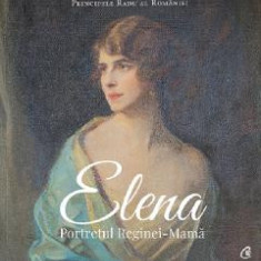 Elena. Portretul Reginei-Mama - Principele Radu al Romaniei