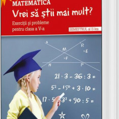 „Vrei să știi mai mult?” Matematică. Semestrul al II-lea. Exerciții și probleme pentru clasa a V-a - Paperback brosat - Ani Drăghici, Lenuța Andrei, M