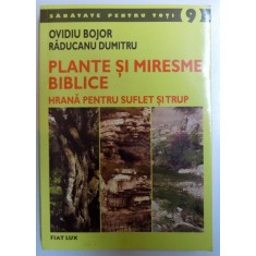PLANTE SI MIRESME BIBLICE - HRANA PENTRU SUFLET SI TRUP de OVIDIU BOJOR si RADUCANU DUMITRU , 2007