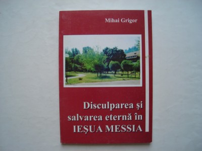 Disculparea si salvarea eterna in Iesua Messia - Mihai Grigor foto
