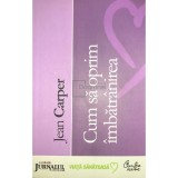 Jean Carper - Cum sa oprim imbatranirea (Editia: 2008)