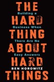 The Hard Thing about Hard Things: Building a Business When There Are No Easy Answers