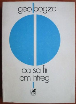 Geo Bogza - Ca sa fii om intreg (1984, prima editie) foto