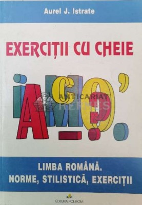 Exercitii cu cheie. limba romana. Norme, stilistica, exercitii - 1997 - Aurel J. Istrate ($W134) foto