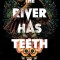 The River Has Teeth