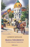 Maitre Negresco. Un roman vizionar pe Coasta de Azur - Laurentiu Mitrache