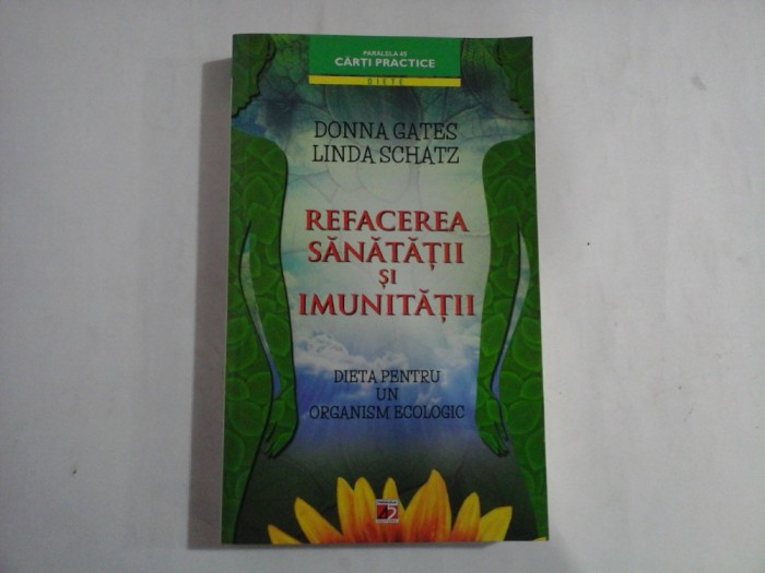 REFACEREA SANATATII SI IMUNITATII - DIETA PENTRU UN ORGANISM ECOLOGIC - DONNA GATES, LINDA SCHATZ