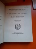 L'Art Chr&eacute;tien Primitif et L'Art Byzantin (text in limba franceza) - Charles Diehl
