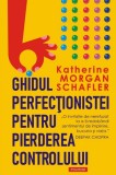 Ghidul perfectionistei pentru pierderea controlului - Katherine Morgan Schafler - Polirom