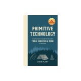 Primitive Technology: A Survivalist's Guide to Building Tools, Shelters, and More in the Wild