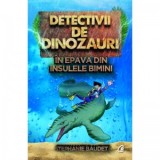 Detectivii de dinozauri in epava din Insulele Bimini. A doua carte - Stephanie Baudet, Ludovic Stefan Skultety
