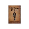 The John Wayne Code: Wit, Wisdom and Timeless Advice