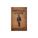 The John Wayne Code: Wit, Wisdom and Timeless Advice