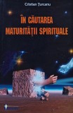 Cumpara ieftin Cartea In cautarea maturitatii spirituale de Cristian Turcanu, Editura Sapientia, 2001, 127 pagini, Coperta Brosata