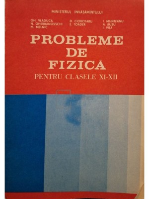 Gh. Vladuca - Probleme de fizica pentru clasele XI-XII (Editia: 1993) foto