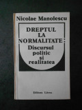 NICOLAE MANOLESCU - DREPTUL LA NORMALITATE: DISCURSUL POLITIC SI REALITATEA