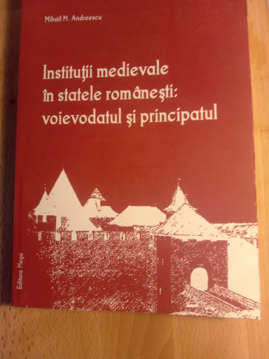 Instituțiile medievale in statele rom&acirc;nești voievodatul și princip. M andreescu