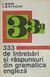 333 DE INTREBARI SI RASPUNSURI DIN GRAMATICA ENGLEZA-LEON LEVITCHI-260490