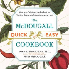 The McDougall Quick & Easy Cookbook: Over 300 Delicious Low-Fat Recipes You Can Prepare in Fifteen Minutes or Less