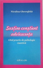 Sustine constient adolescenta. Ghid practic de psihologie cuantica - Niculina Gheorghita