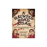 A Haunted Road Atlas: Sinister Stops and Dangerous Destinations Brought to You by and That's Why We Drink
