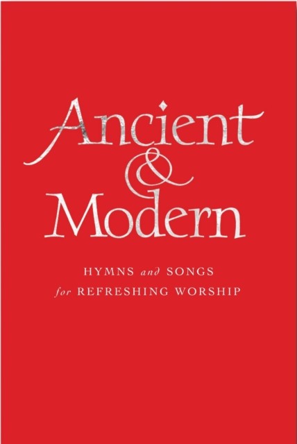 Ancient and Modern Full Music Edition: Hymns and Songs for Refreshing Worship