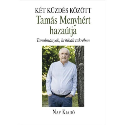 K&amp;eacute;t k&amp;uuml;zd&amp;eacute;s k&amp;ouml;z&amp;ouml;tt - Tam&amp;aacute;s Menyh&amp;eacute;rt haza&amp;uacute;tja - Tanulm&amp;aacute;nyok, kritik&amp;aacute;k t&amp;uuml;kr&amp;eacute;ben - Bakonyi Istv&amp;aacute;n foto