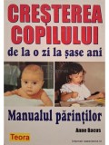 Anne Bacus - Cresterea copilului de la o zi la sase ani - Manualul parintilor (Editia: 2007)