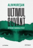 Ultimul cuvant. Retraind fenomenul Pitesti, Litera