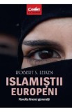 Islamistii europeni. Revolta tinerei generatii - Robert S. Leiken - Corint